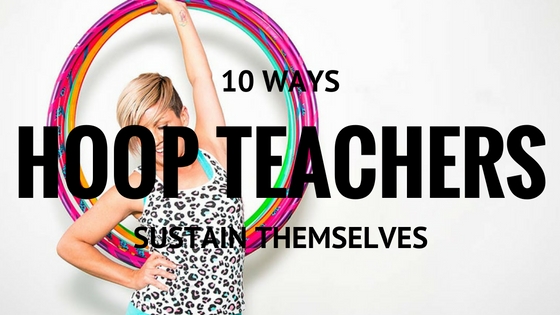 10 Ways Hula Hoop Teachers Sustain Themselves